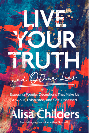 Live Your Truth and Other Lies: Exposing Popular Deceptions That Make Us Anxious, Exhausted, and Self-Obsessed
