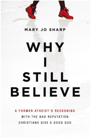 Why I Still Believe: A Former Atheist’s Reckoning with the Bad Reputation Christians Give a Good God